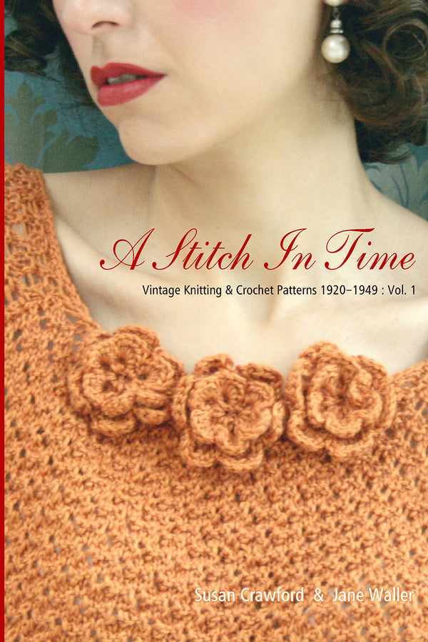 A Stitch in Time Vintage Knitting & Crochet Patterns, 1920-1949: Vol